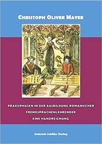 Praxisphasen in der Ausbildung romanischer Fremdsprachenlehrender. Eine Handreichung Praxisphasen in der Ausbildung romanischer Fremdsprachenlehrender. Eine Handreichung